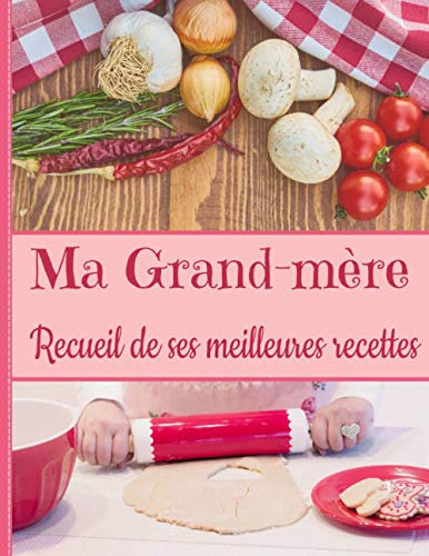 Ma grand-mère recueil de ses meilleures recettes: Mon carnet à remplir spécial souvenirs de famille, pour 50 fiches détaillées. Grand format ... pages. Intérieur noir et blanc page blanche