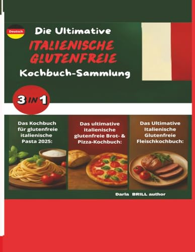 Die Ultimative Italienische Glutenfreie Kochbuch-Sammlung: 3 Bestseller-Kochbücher in einem Band: Authentische italienische Pasta-, Brot-, Pizza- & ... Ultimate Italian Gluten-Free Cookbook Series)