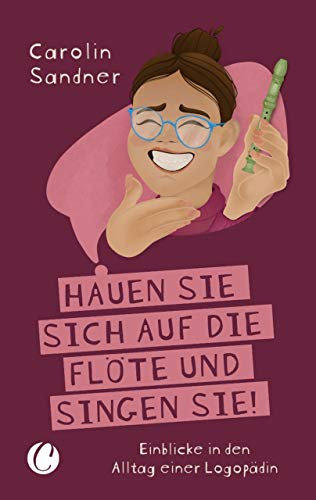 „Hauen Sie sich auf die Flöte und singen Sie!“: Einblicke in den Alltag einer Logopädin