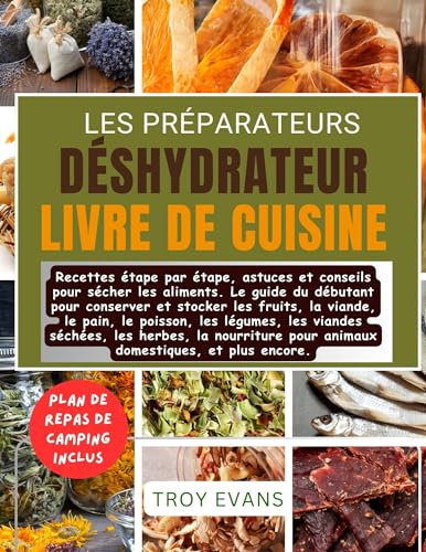 Les Préparateurs Déshydrateur Livre de Cuisine: Recettes étape par étape, astuces et conseils pour sécher les aliments. Le guide du débutant pour conserver et stocker les fruits, la viande, le pain