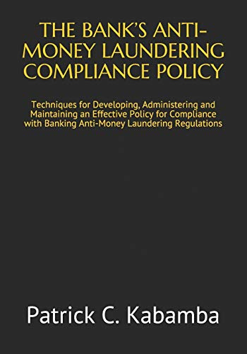 THE BANK’S ANTI-MONEY LAUNDERING COMPLIANCE POLICY: Techniques for Developing, Administering and Maintaining an Effective Policy for Compliance with Banking Anti-Money Laundering Regulations