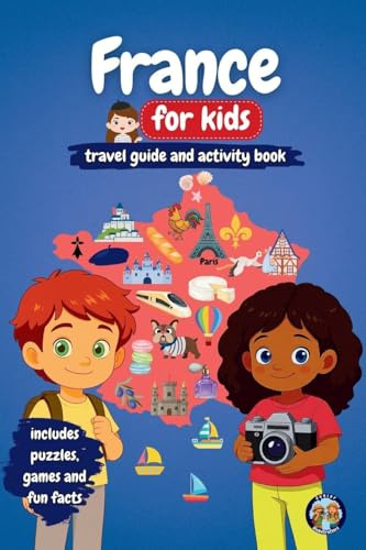France for Kids - Travel Guide and Activity Book: Discover French Culture, History, Cities and Traditions through Games, Puzzles and Fun Facts (Junior Globetrotters)