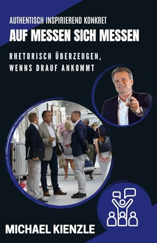 AUF MESSEN SICH MESSEN: Rhetorisch überzeugen wenn`s drauf ankommt