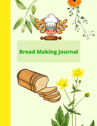 Bread Making Journal: Bread making guidebook for writing recipes and sourdough techniques for improving your bread making and sourdough technique, a gift for bakers and bread Lovers