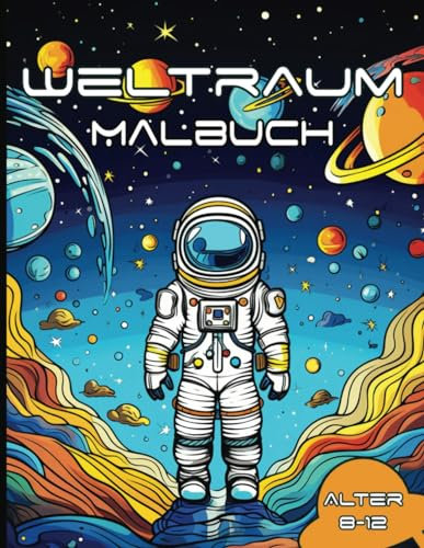 Weltraum: Ein Malbuch Über Das Universum, Aliens, Raketen, Raumschiffe, Planeten, Technologie Und Vieles Mehr | Für Kinder Im Alter Von 8 - 12 Jahren: ... Für Kinder Im Alter Von 8-12 Jahren