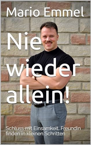 Nie wieder allein!: Schluss mit Einsamkeit, Freundin finden in kleinen Schritten