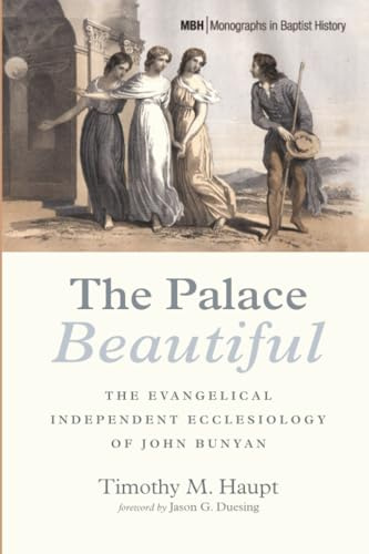 The Palace Beautiful: The Evangelical Independent Ecclesiology of John Bunyan (Monographs in Baptist History, Band 31)