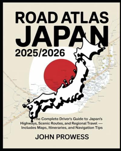 ROAD ATLAS JAPAN 2025/2026: THE COMPLETE DRIVER’S GUIDE TO JAPAN’S HIGHWAYS, SCENIC ROUTES, AND REGIONAL TRAVEL — INCLUDES MAPS, ITINERARIES, AND NAVIGATION TIPS
