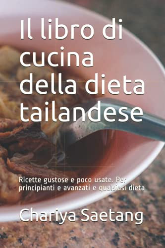 Il libro di cucina della dieta tailandese: Ricette gustose e poco usate. Per principianti e avanzati e qualsiasi dieta