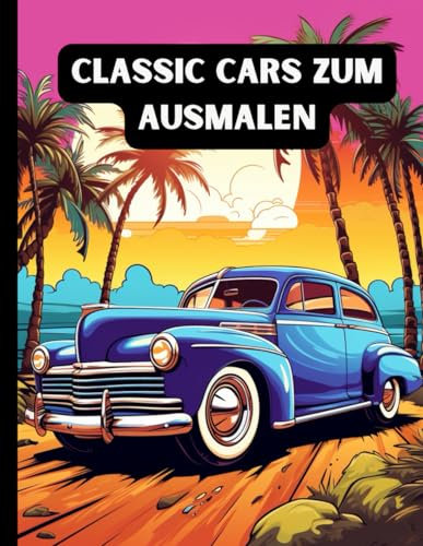 Classic Cars Malbuch: Eine Sammlung von Vintage & Classic Cars | Entspannende Malvorlagen für Kinder, Kleinkinder, Teenager, Erwachsene, Jungen und ... 50 Bilder zum Ausmalen: Classic Cars Malbuch