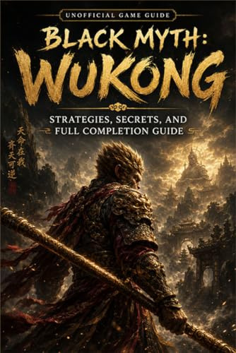 BLACK MYTH: WUKONG Strategies, Secrets, and Full Completion Guide