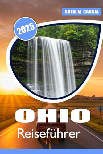 Ohio Reiseführer: Entdecken Sie das Beste aus der Natur, Roadtrips, Outdoor-Abenteuern, Geschichte, lokaler Kultur und lokaler Küche (Nordamerika-Regionalreiseführer-Serie)