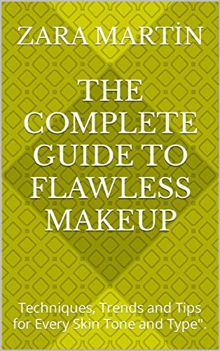 The Complete Guide to Flawless Makeup: Techniques, Trends and Tips for Every Skin Tone and Type. (English Edition)
