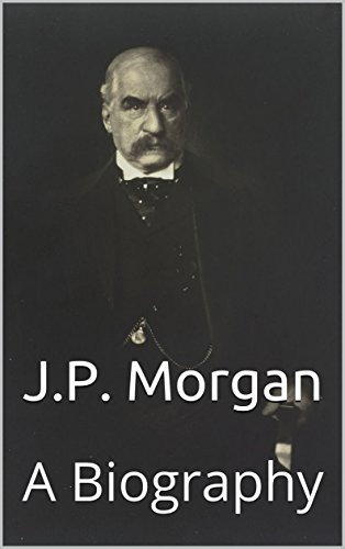 J.P. Morgan: A Biography (English Edition)