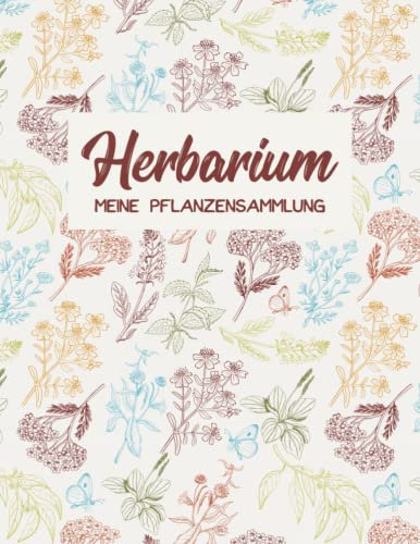 Herbarium - Meine Pflanzensammlung: Pflanzenbestimmung Pflanzen Sammeln Bestimmen Aufbewahren - Ausreichend Platz für getrocknete Blüten und Blätter