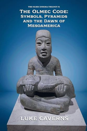 The Olmec Code: Symbols, Pyramids and the Dawn of Mesoamerica (The Olmec Enigma Trilogy, Band 3)