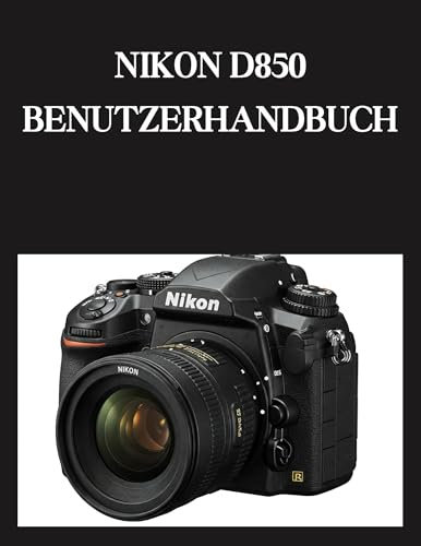 NIKON D850 BENUTZERHANDBUCH: Vom Anfänger bis zum Fortgeschrittenen Die NIKON D850 meistern
