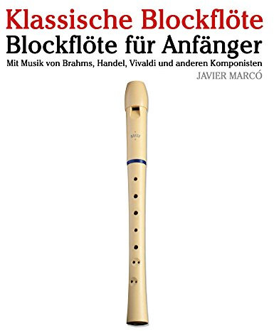 Klassische Blockflöte: Blockflöte für Anfänger. Mit Musik von Brahms, Handel, Vivaldi und anderen Komponisten