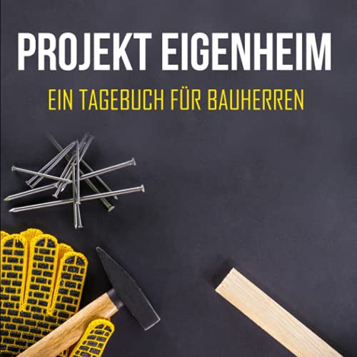 Projekt Eigenheim - Ein Tagebuch für Bauherren: Die schönsten Momente beim Hausbau schnell und einfach festhalten