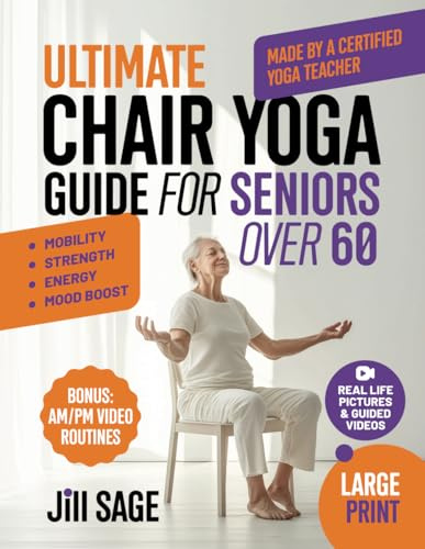 Ultimate Chair Yoga Guide for Seniors over 60: Feel Stronger, More Vibrant and Flexible with Simple 10-Minute Chair Yoga Routines (Extend Your Lifespan)