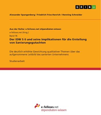 Der IDW S 6 und seine Implikationen für die Erstellung von Sanierungsgutachten: Die deutlich erhöhte Gewichtung qualitativer Themen über das aufgenommene ... e-fellows.net stipendiaten-wissen 78)