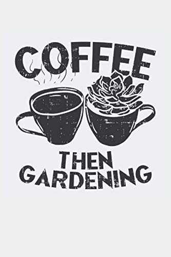 Coffee Then Gardening: Coffee then gardening notebook. Makes a great gift for lawn mowers, hydroponic farm owners, gardeners, vegan planters, and florists.
