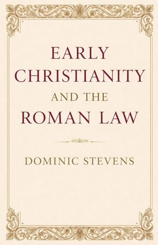 Early Christianity and the Roman Law