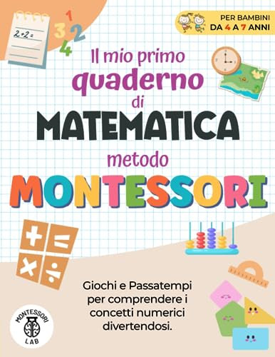 Il Mio Primo Quaderno di Matematica - Metodo Montessori: Giochi e Passatempi per comprendere i concetti numerici Divertendosi. Contare, confrontare, raggruppare e molto altro | Età 4-7 Anni