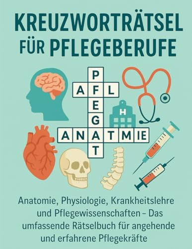 Kreuzworträtsel für Pflegeberufe: 1.800 Wissensfragen für die Pflegeausbildung und examinierte Pflegekräfte: Anatomie, Physiologie, Krankheitslehre ... für angehende und erfahrene Pflegekräfte