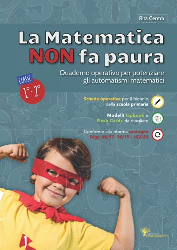 La Matematica non fa paura (ed. colori): Quaderno operativo per potenziare gli automatismi matematici