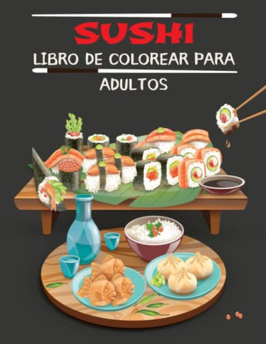 Sushi Libro de Colorear para Adultos: Libro de colorear de sushi para adultos, libro de colorear de comida japonesa, libro de colorear para aliviar el estrés.