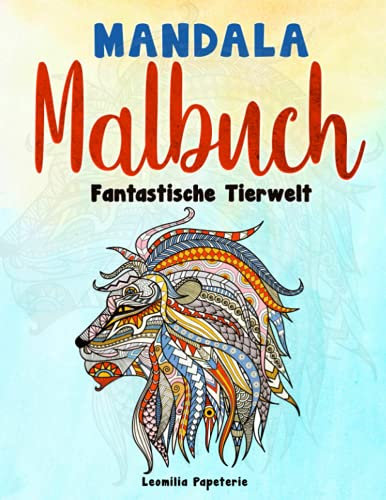 MANDALA MALBUCH - Fantastische Tierwelt: 32 fantastische Tier-Mandalas zum Ausmalen. Für Klein und Groß (Kinder ab 10 Jahren und Erwachsene!)