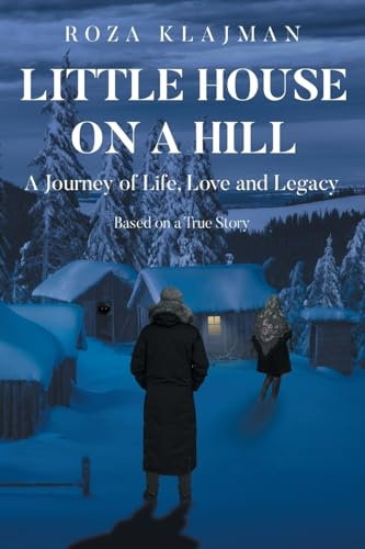 Little House on a Hill: A Journey of Life, Love and Legacy: Based on a True Story
