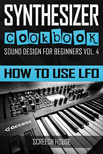 SYNTHESIZER COOKBOOK: How to Use LFO (Sound Design for Beginners Book 4) (English Edition)