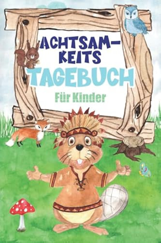Achtsamkeitstagebuch für Kinder: Tagebuch für Ihr Kind für mehr Dankbarkeit und Zufriedenheit