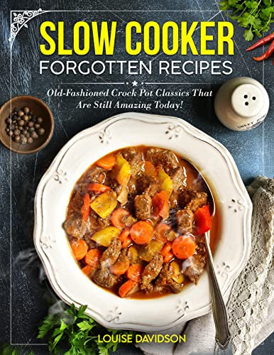 Slow Cooker Forgotten Recipes: Old-Fashioned Crock Pot Classics That Are Still Amazing Today! (Vintage Recipe Cookbooks Book 1) (English Edition)