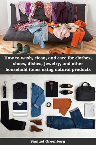 How to wash, clean, and care for clothes, shoes, dishes, jewelry, and other household items using natural products