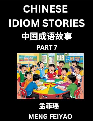 Chinese Idiom Stories (Part 7)- Self-learn Fast Reading Mandarin Chinese Language and Culture with Easy Lessons for Beginners, Intermediate, Advanced ... Vocabulary, Words, Example Sentences, Pi