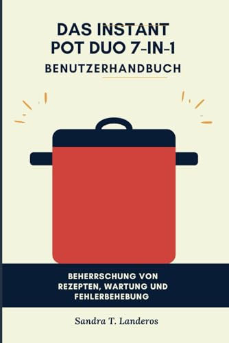 Das Instant Pot Duo 7-in-1 Benutzerhandbuch: Beherrschung von Rezepten, Wartung und Fehlerbehebung