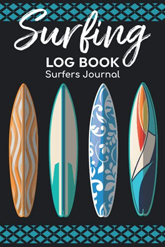 Surfing Log Book Surfers Journal: Record Your Sessions & Adventure Outdoors Travel With Surf Location,Air Condition,Water Temperature,Board Equipment ... Wave Size Organizer & Tide Stage Notes