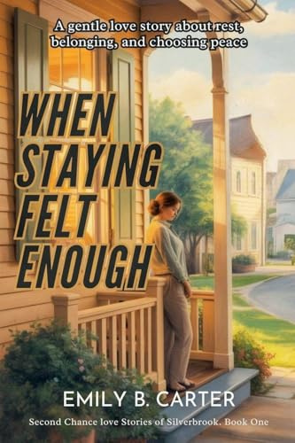 When Staying Felt Enough: A gentle love story about rest, belonging, and choosing peace (Second Chance Love Stories of Silverbrook, Band 1)