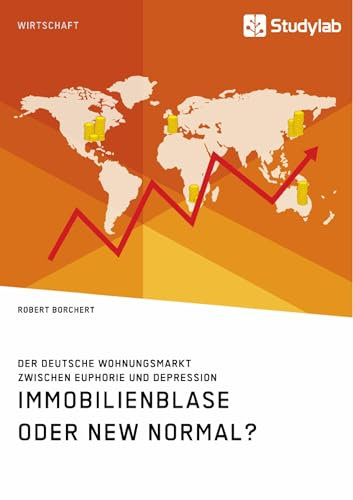 Immobilienblase oder New Normal? Der deutsche Wohnungsmarkt zwischen Euphorie und Depression (Aus der Reihe: e-fellows.net stipendiaten-wissen 3106)