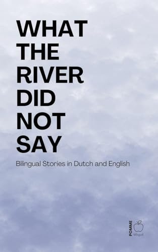 What the River Did Not Say: Bilingual Stories in Dutch and English
