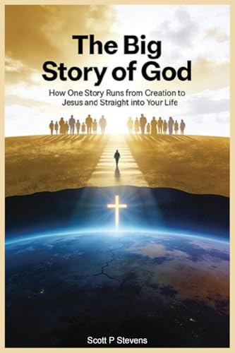 The Big Story Of God: How One Story Runs from Creation to Jesus - and Straight into Your Life