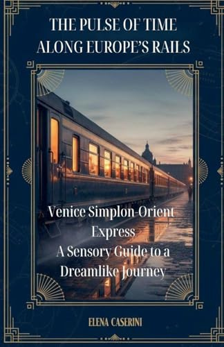 The Pulse of Time Along Europe's Rails (Rail Luxury Travel, Band 1)
