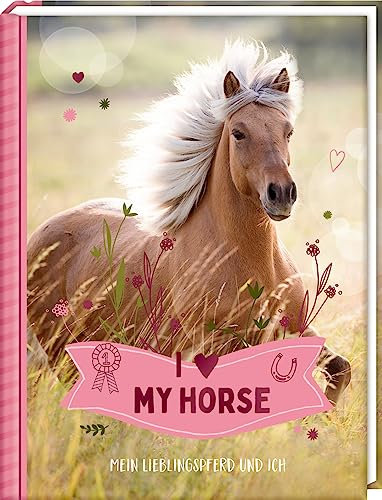 Eintragbuch - I LOVE MY HORSE: Mein Lieblingspferd und ich