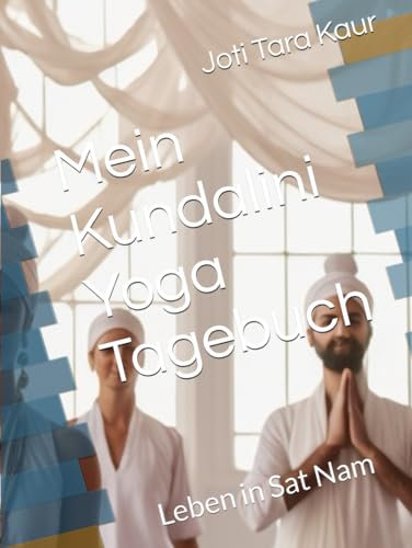 Mein Kundalini Yoga Tagebuch: Leben in Sat Nam