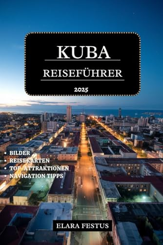 KUBA REISEFÜHRER 2025: Entdecken Sie Havanna, Varadero, Top-Attraktionen, Strände, Kultur, Geschichte, Familienabenteuer und Insidertipps für einen unvergesslichen Urlaub in der Karibik
