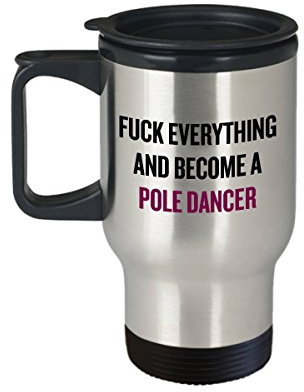 Funny Pole Dance Travel Mug Pole Dancer Gift Idea Pole Dancing Present Fuck Everything and Become A Pole Dancer Pole Fitness