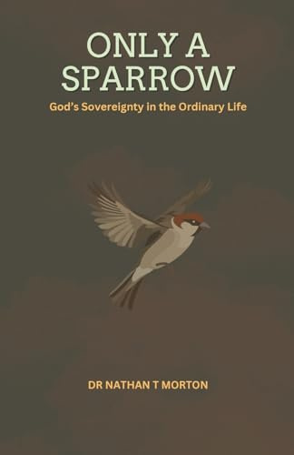 Only A Sparrow: God's Sovereignty in the Ordinary Life